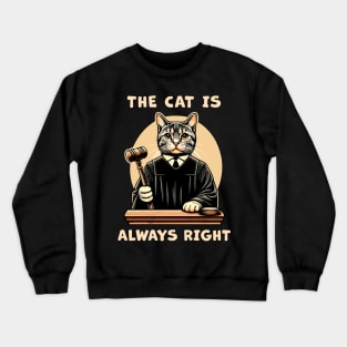 The Cat is always right, a cat Judge on the court bench making wise decisions for cat lovers Crewneck Sweatshirt